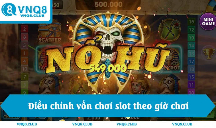 Khung Giờ Nổ Hũ Dễ Trúng Nhất 2025 Là Mấy Giờ? 3 Điều chỉnh vốn chơi slot theo đúng khung giờ nổ hũ VNQ8