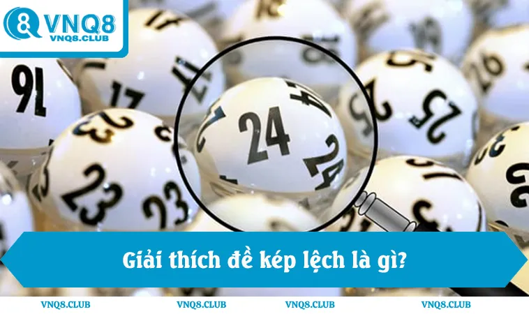 Đề Kép Lệch Là Gì? 4 Mẹo Soi Cầu Chuẩn Theo VNQ8 1 Giải thích đề kép lệch là gì, lệch lên và lệch xuống trong lô đề