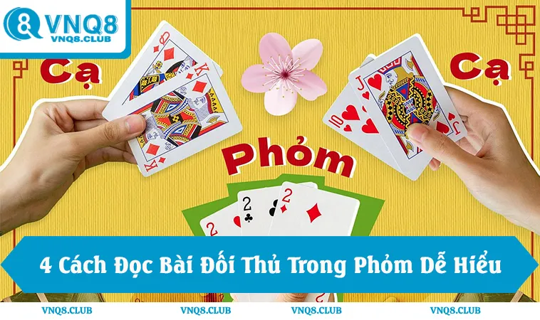 4 Cách Đọc Bài Đối Thủ Trong Phỏm Dễ Hiểu
