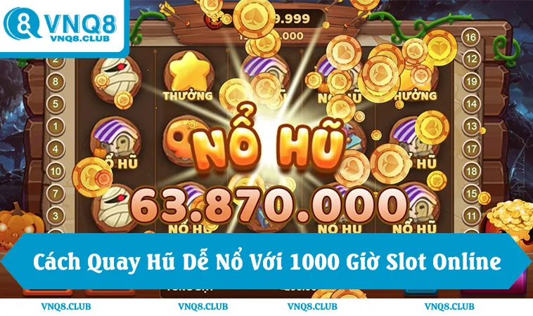 Cách Quay Hũ Dễ Nổ Từ Kinh Nghiệm 1000 Giờ Slot Online