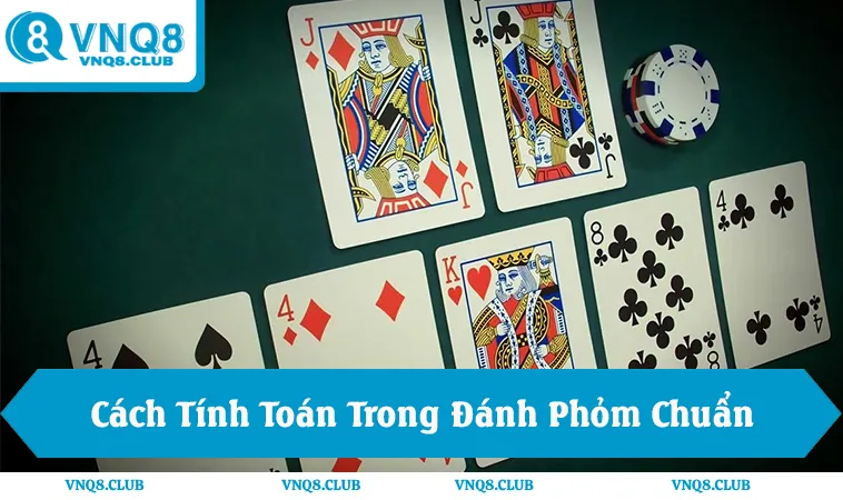 Cách Tính Toán Trong Đánh Phỏm Chuẩn Luật Mới 2025