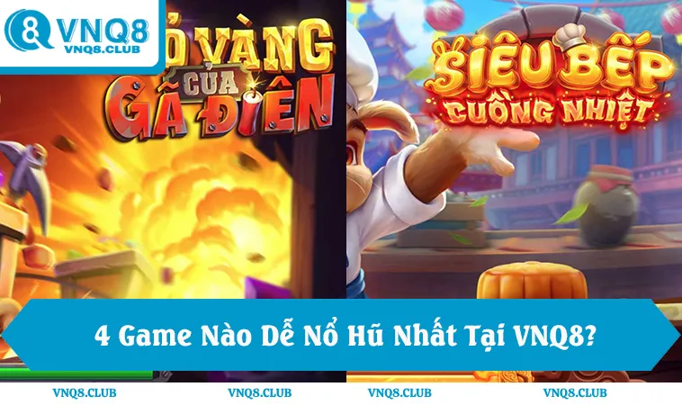 4 Game Nào Dễ Nổ Hũ Nhất 2025 Theo Người Chơi VNQ8