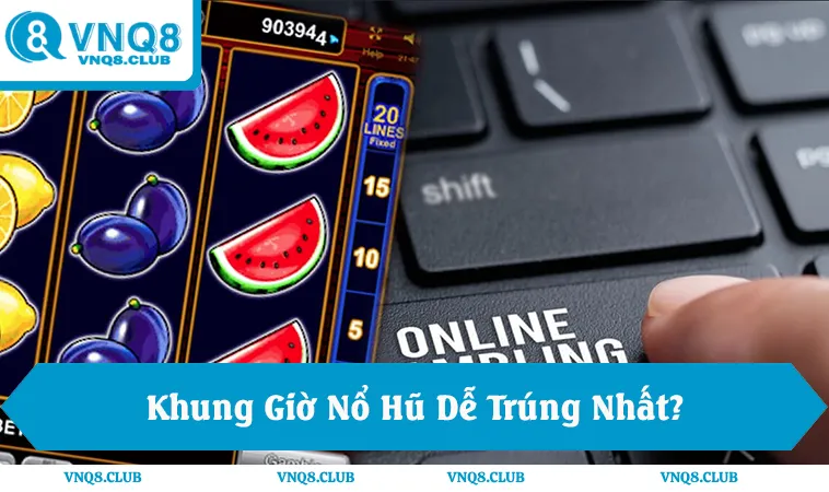 Khung Giờ Nổ Hũ Dễ Trúng Nhất 2025 Là Mấy Giờ?