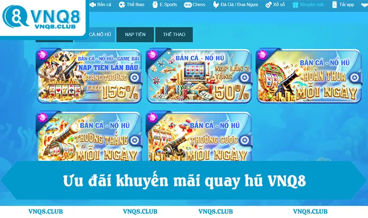 Quay Hũ VNQ8 3 Ưu đãi khuyến mãi quay hũ VNQ8 thưởng nạp đầu 156%